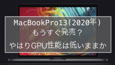 2020年モデルのMacBookPro13がもうすぐ発売？やはりGPU性能は低いままか